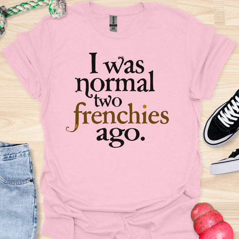 I was normal two frenchies ago - V3 - Traditional T-Shirt